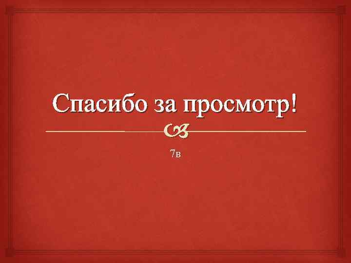 Спасибо за просмотр! 7 в 