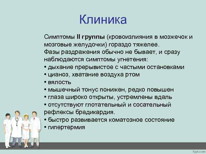 Клиника Симптомы II группы (кровоизлияния в мозжечок и мозговые желудочки) гораздо тяжелее. Фазы раздражения