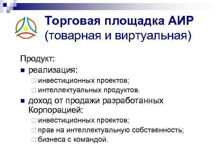 Торговая площадка АИР (товарная и виртуальная) Продукт: n реализация: ¨ инвестиционных проектов; ¨ интеллектуальных