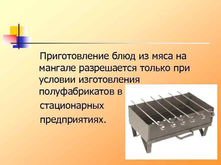 Приготовление блюд из мяса на мангале разрешается только при условии изготовления полуфабрикатов в стационарных