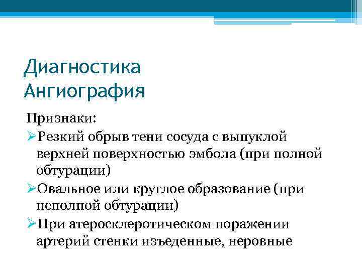 Диагностика Ангиография Признаки: ØРезкий обрыв тени сосуда с выпуклой верхней поверхностью эмбола (при полной