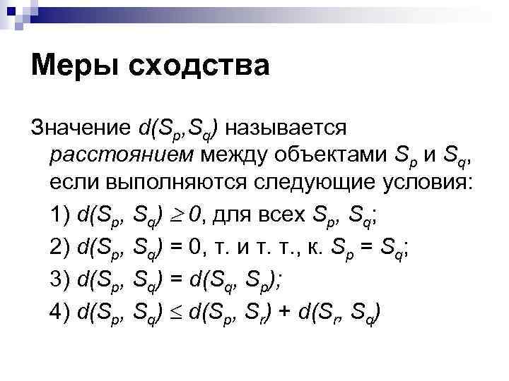 Меры сходства Значение d(Sp, Sq) называется расстоянием между объектами Sp и Sq, если выполняются