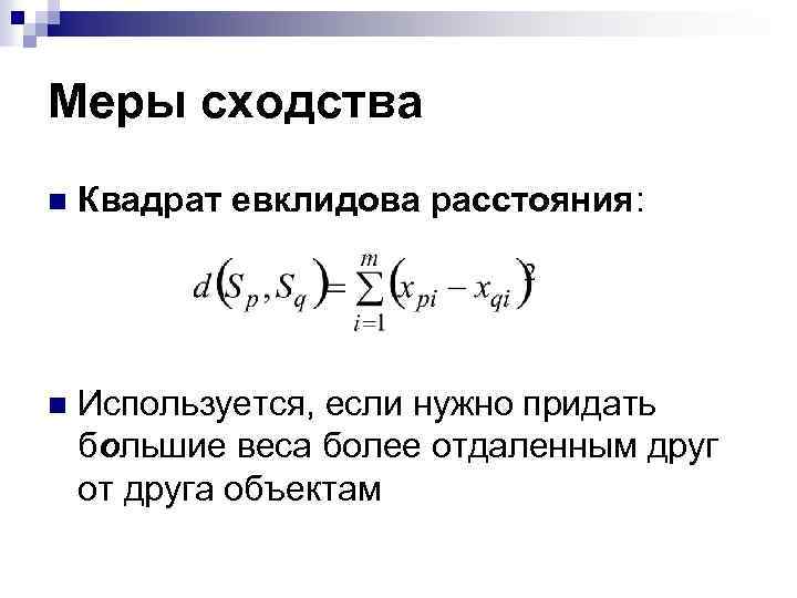 Меры сходства n Квадрат евклидова расстояния: n Используется, если нужно придать большие веса более