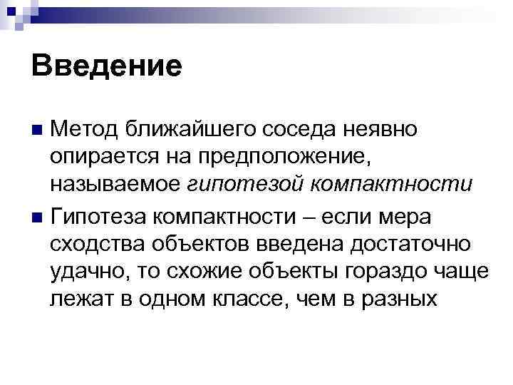 Введение Метод ближайшего соседа неявно опирается на предположение, называемое гипотезой компактности n Гипотеза компактности