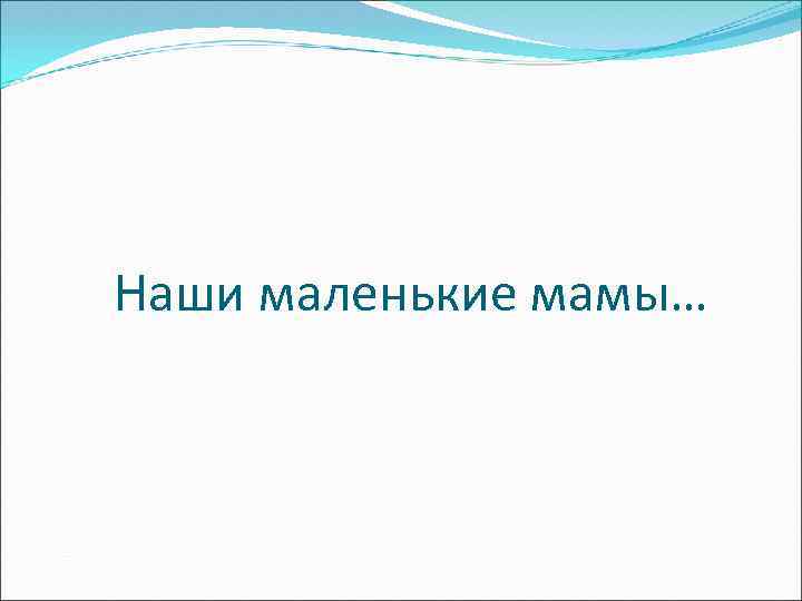 Наши маленькие мамы… 