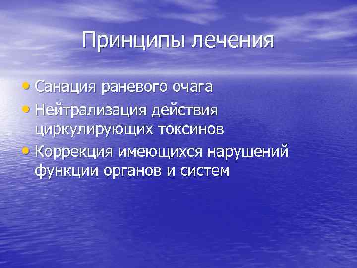 Принципы лечения • Санация раневого очага • Нейтрализация действия циркулирующих токсинов • Коррекция имеющихся