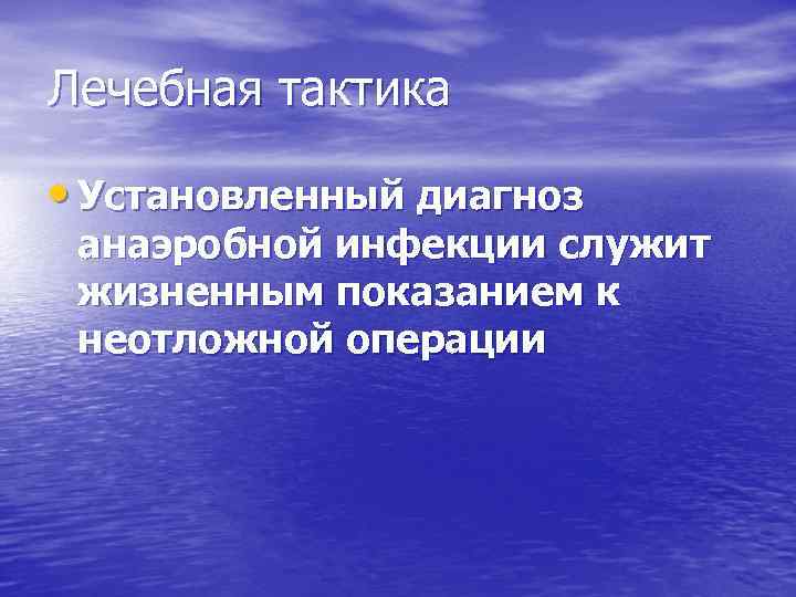 Лечебная тактика • Установленный диагноз анаэробной инфекции служит жизненным показанием к неотложной операции 