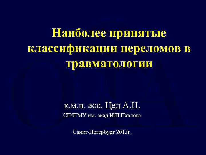 Наиболее принятые классификации переломов в травматологии к. м. н. асс. Цед А. Н. СПб.