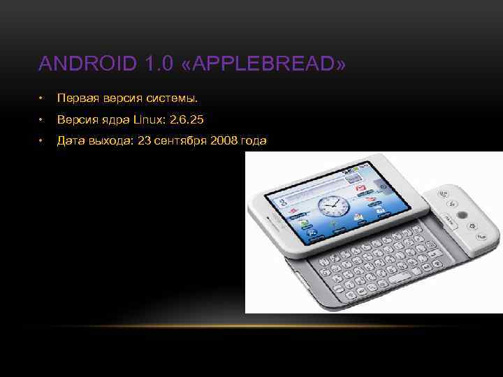ANDROID 1. 0 «APPLEBREAD» • Первая версия системы. • Версия ядра Linux: 2. 6.