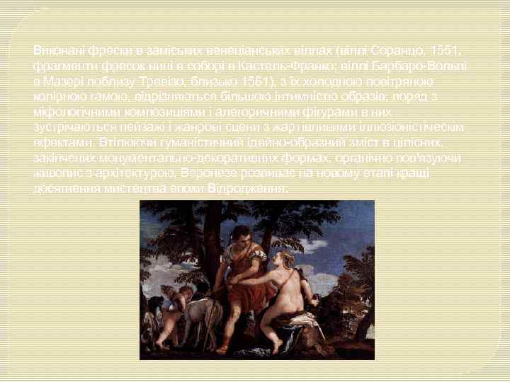 Виконані фрески в заміських венеціанських віллах (віллі Соранцо, 1551, фрагменти фресок нині в соборі