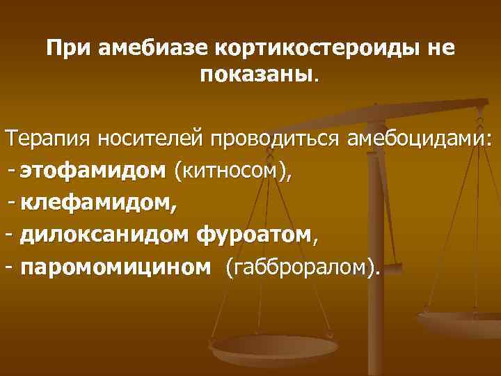 При амебиазе кортикостероиды не показаны. Терапия носителей проводиться амебоцидами: - этофамидом (китносом), - клефамидом,