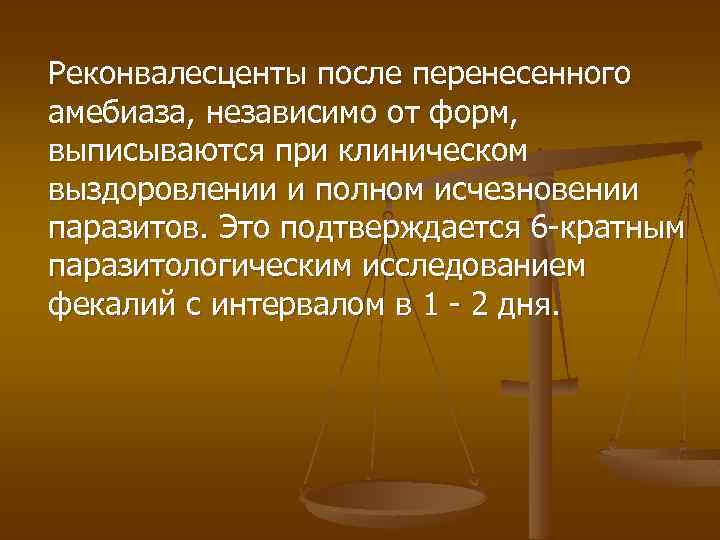 Реконвалесценты после перенесенного амебиаза, независимо от форм, выписываются при клиническом выздоровлении и полном исчезновении