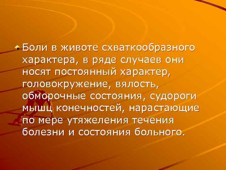 Боли в животе схваткообразного характера, в ряде случаев они носят постоянный характер, головокружение, вялость,