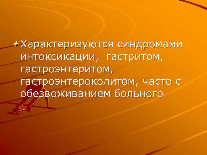Характеризуются синдромами интоксикации, гастритом, гастроэнтероколитом, часто с обезвоживанием больного 