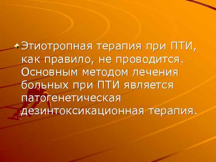 Этиотропная терапия при ПТИ, как правило, не проводится. Основным методом лечения больных при ПТИ