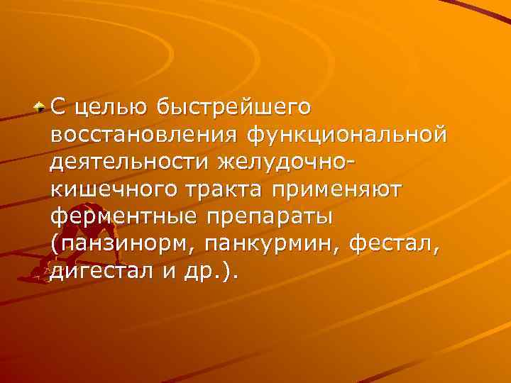 С целью быстрейшего восстановления функциональной деятельности желудочнокишечного тракта применяют ферментные препараты (панзинорм, панкурмин, фестал,