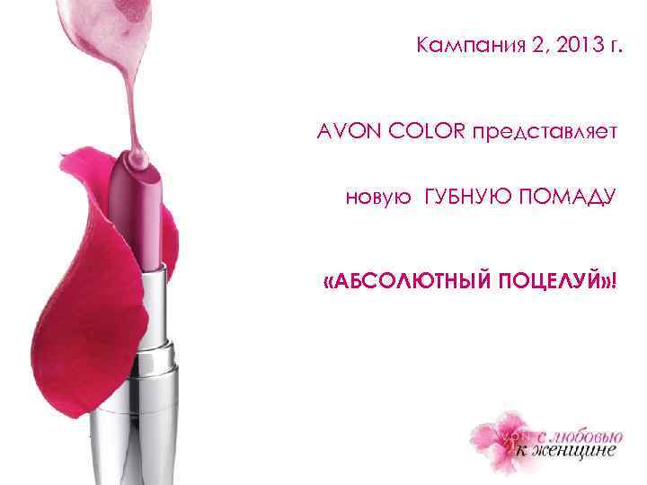 Кампания 2, 2013 г. AVON COLOR представляет новую ГУБНУЮ ПОМАДУ «АБСОЛЮТНЫЙ ПОЦЕЛУЙ» ! 