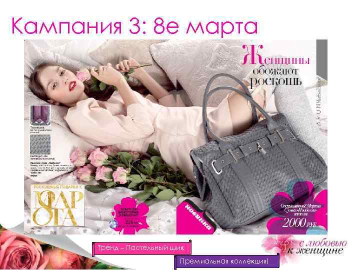Кампания 3: 8 е марта Тренд – Пастельный шик Премиальная коллекция! 