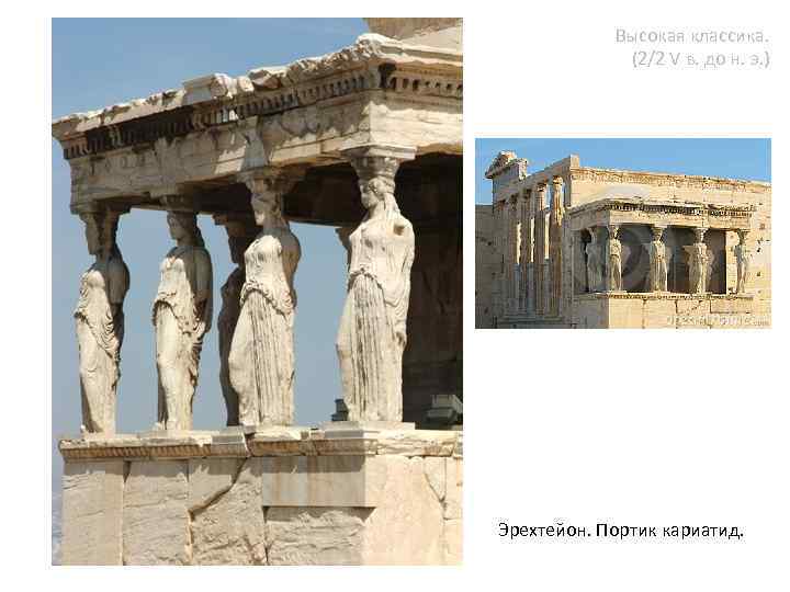 Высокая классика. (2/2 V в. до н. э. ) Эрехтейон. Портик кариатид. 