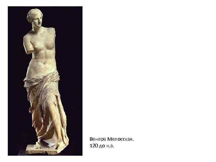 Венера Мелосская. 120 до н. э. 