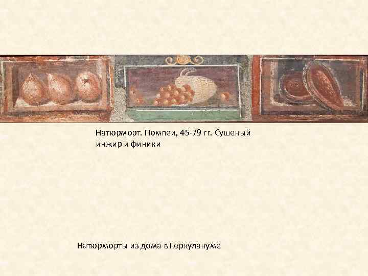 Натюрморт. Помпеи, 45 -79 гг. Сушеный инжир и финики Натюрморты из дома в Геркулануме