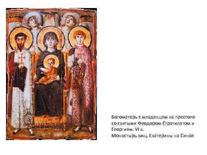 Богоматерь с младенцем на престоле со святыми Феодором Стратилатом и Георгием. VI в. Монастырь