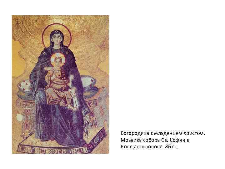 Богородица с младенцем Христом. Мозаика собора Св. Софии в Константинополе. 867 г. 