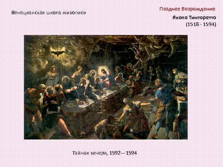 Венецианская школа живописи Тайная вечеря, 1592— 1594 Позднее Возрождение Якопо Тинторетто (1518 - 1594)