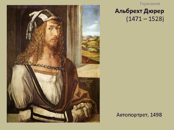 Германия Альбрехт Дюрер (1471 – 1528) Автопортрет, 1498 