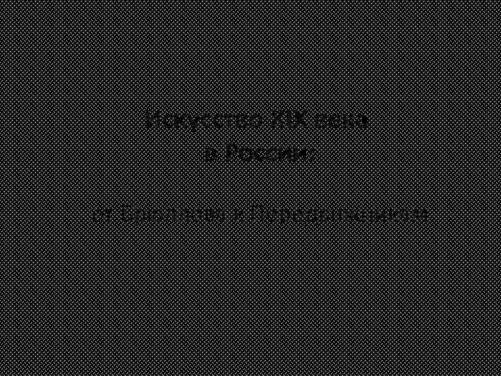 Искусство XIX века в России: от Брюллова к Передвижникам 