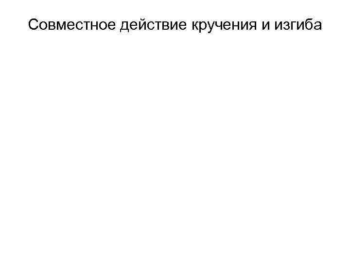 Совместное действие кручения и изгиба 