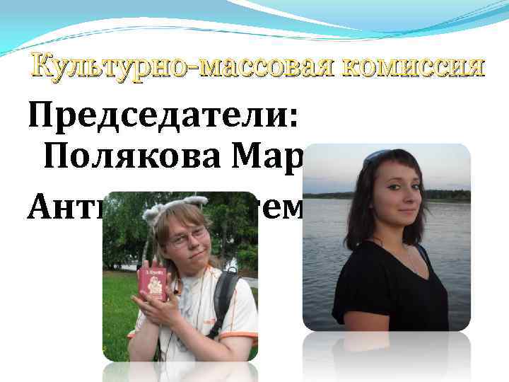 Культурно-массовая комиссия Председатели: Полякова Мария Антипов Артем 