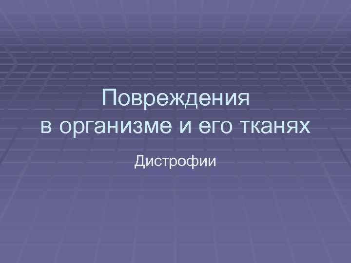 Повреждения в организме и его тканях Дистрофии 