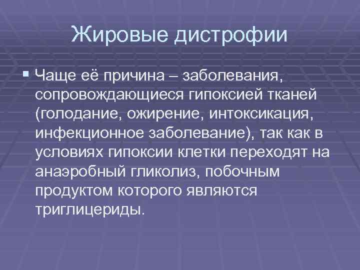 Жировые дистрофии § Чаще её причина – заболевания, сопровождающиеся гипоксией тканей (голодание, ожирение, интоксикация,