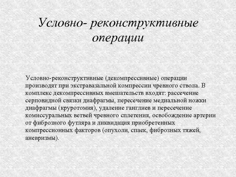 Условно- реконструктивные операции Условно реконструктивные (декомпрессивные) операции производят при экстравазальной компрессии чревного ствола. В