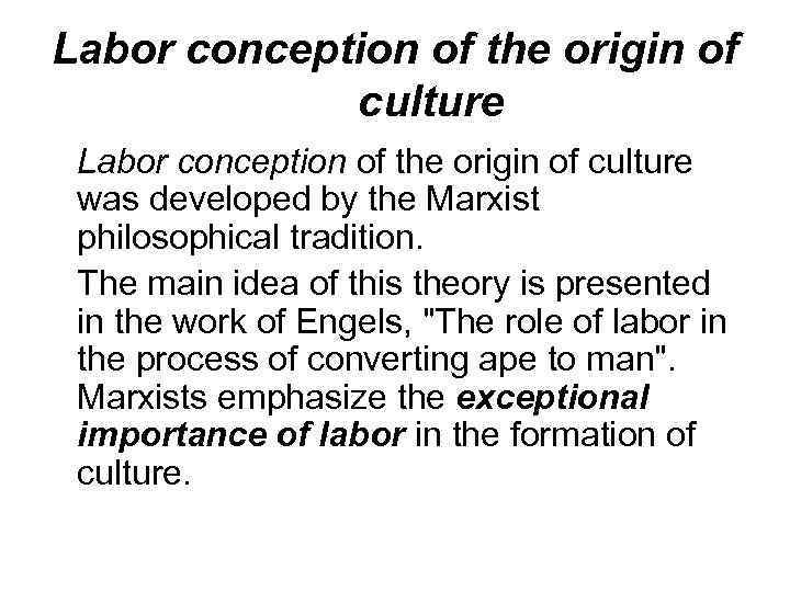 Labor conception of the origin of culture was developed by the Marxist philosophical tradition.