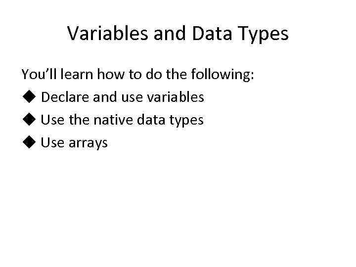 Variables and Data Types You’ll learn how to do the following: ◆ Declare and