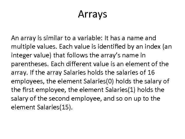 Arrays An array is similar to a variable: It has a name and multiple