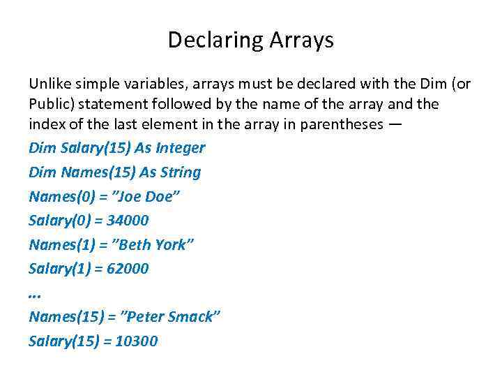 Declaring Arrays Unlike simple variables, arrays must be declared with the Dim (or Public)