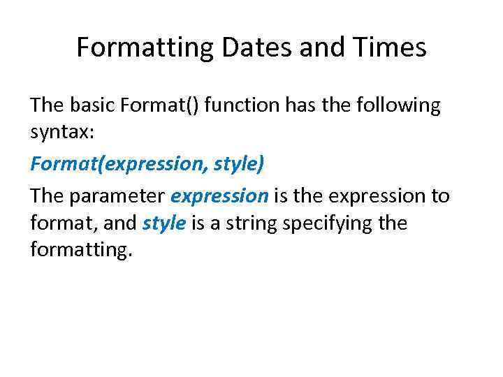 Formatting Dates and Times The basic Format() function has the following syntax: Format(expression, style)