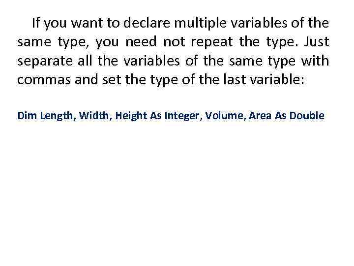 If you want to declare multiple variables of the same type, you need not