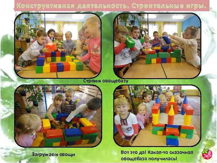 Конструктивная деятельность. Строительные игры. Строим овощебазу Загружаем овощи Вот это да! Какая-то сказочная овощебаза