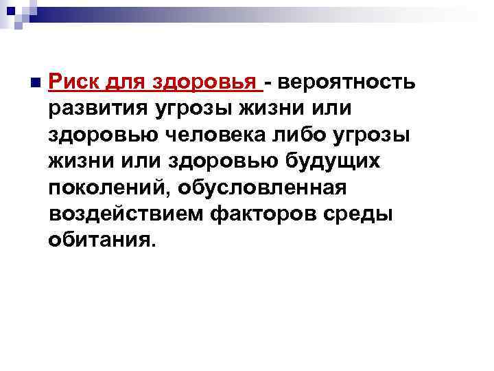 n Риск для здоровья - вероятность развития угрозы жизни или здоровью человека либо угрозы