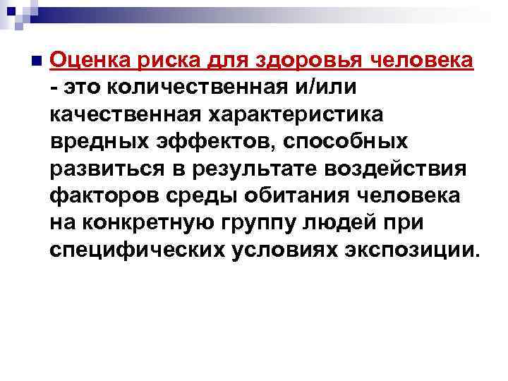 n Оценка риска для здоровья человека - это количественная и/или качественная характеристика вредных эффектов,
