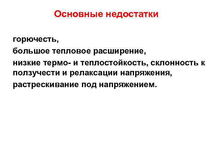 Основные недостатки горючесть, большое тепловое расширение, низкие термо- и теплостойкость, склонность к ползучести и