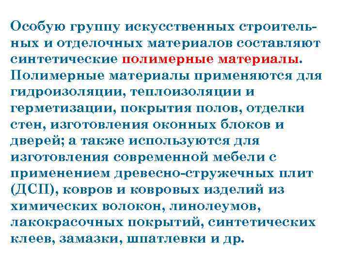 Особую группу искусственных строительных и отделочных материалов составляют синтетические полимерные материалы. Полимерные материалы применяются