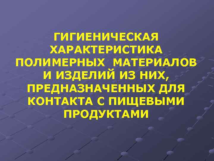 ГИГИЕНИЧЕСКАЯ ХАРАКТЕРИСТИКА ПОЛИМЕРНЫХ МАТЕРИАЛОВ И ИЗДЕЛИЙ ИЗ НИХ, ПРЕДНАЗНАЧЕННЫХ ДЛЯ КОНТАКТА С ПИЩЕВЫМИ ПРОДУКТАМИ