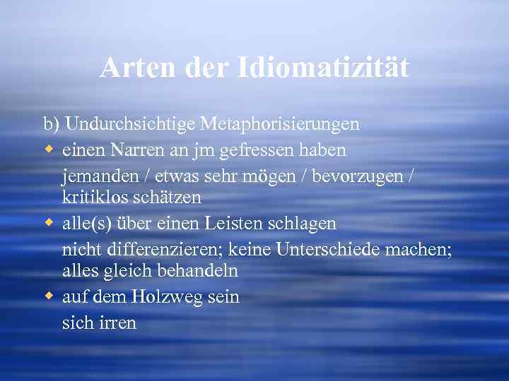 Arten der Idiomatizität b) Undurchsichtige Metaphorisierungen w einen Narren an jm gefressen haben jemanden