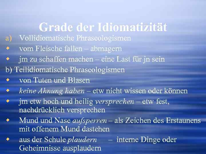 Grade der Idiomatizität a) Vollidiomatische Phraseologismen w vom Fleische fallen – abmagern w jm