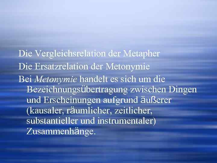 Die Vergleichsrelation der Metapher Die Ersatzrelation der Metonymie Bei Metonymie handelt es sich um